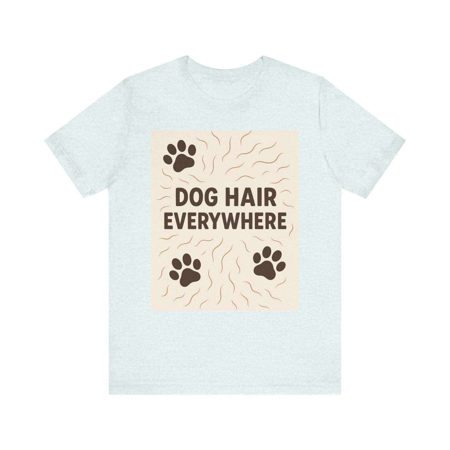Dog Hair Everywhere Tee, Funny Dog Lover Shirt, Pet Owner Gift, Unisex Animal Tee, Casual Everyday Wear, Gifts for Pet Lovers