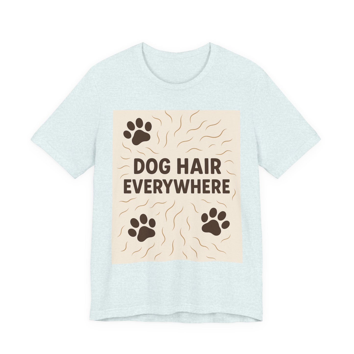 Dog Hair Everywhere Tee, Funny Dog Lover Shirt, Pet Owner Gift, Unisex Animal Tee, Casual Everyday Wear, Gifts for Pet Lovers