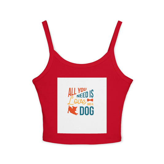 Women's Spaghetti Strap Tank Top - All You Need is Love and a Dog, Pet Lover Tee, Dog Mom Gift, Summer Top, Casual Wear, Gift for Dog Lovers