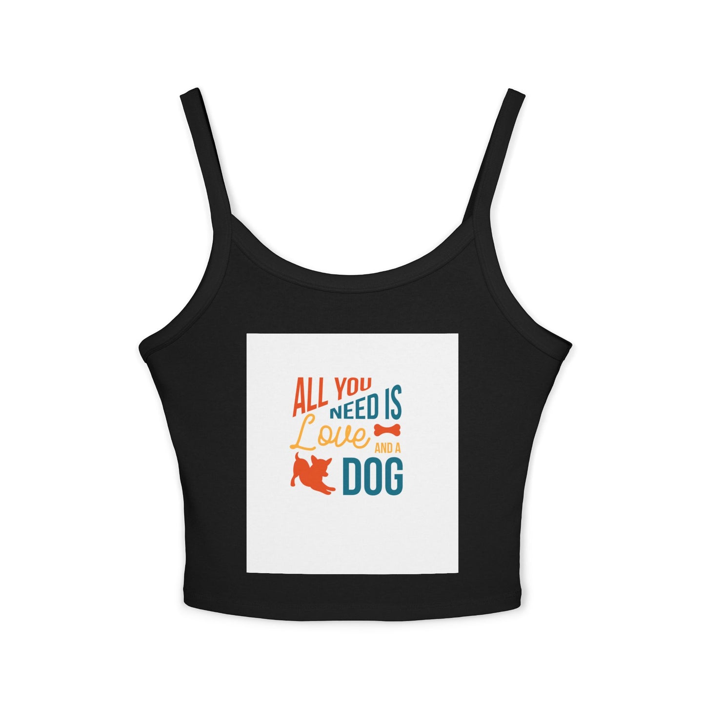 Women's Spaghetti Strap Tank Top - All You Need is Love and a Dog, Pet Lover Tee, Dog Mom Gift, Summer Top, Casual Wear, Gift for Dog Lovers