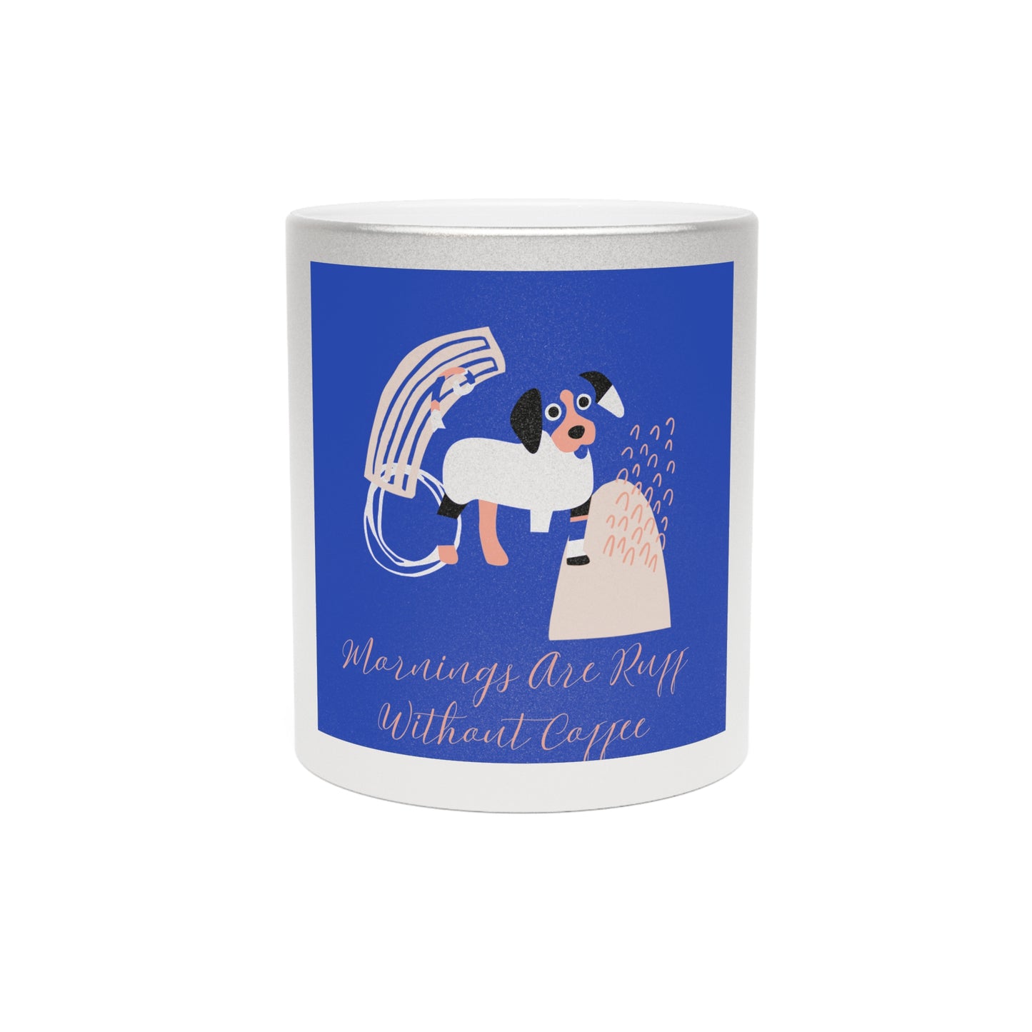 Metallic Coffee Mug - Mornings Are Ruff Without Coffee, Cute Dog Mug, Pet Lover Gift, Silver/Gold Metallic Drinkware, Fun Morning Accessory
