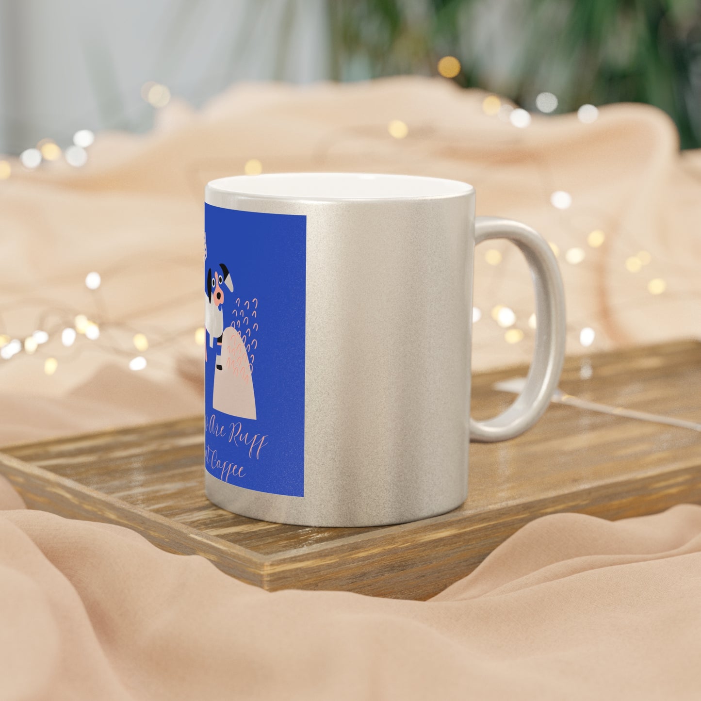 Metallic Coffee Mug - Mornings Are Ruff Without Coffee, Cute Dog Mug, Pet Lover Gift, Silver/Gold Metallic Drinkware, Fun Morning Accessory