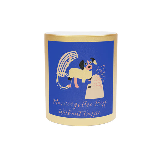 Metallic Coffee Mug - Mornings Are Ruff Without Coffee, Cute Dog Mug, Pet Lover Gift, Silver/Gold Metallic Drinkware, Fun Morning Accessory